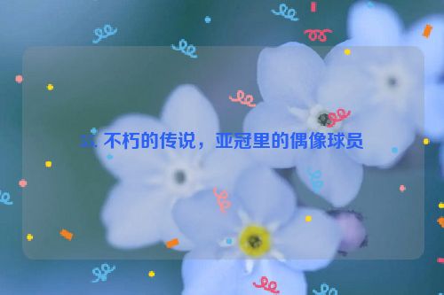 55. 不朽的传说，亚冠里的偶像球员