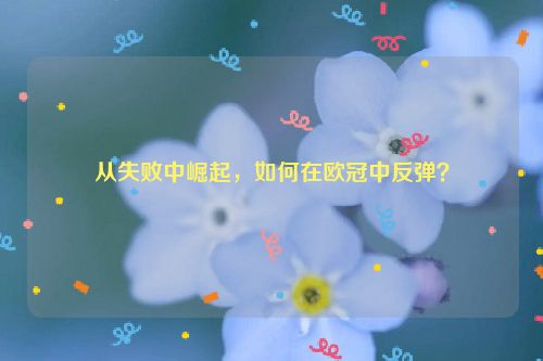 从失败中崛起，如何在欧冠中反弹？